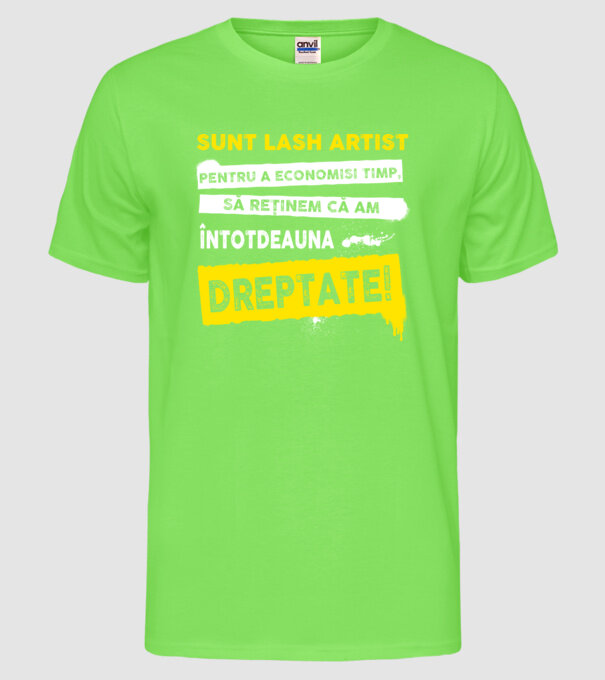 sunt LASH ARTIST, pentru a economisi timp, să reținem că am întotdeauna dreptate model verde neon pe tricou