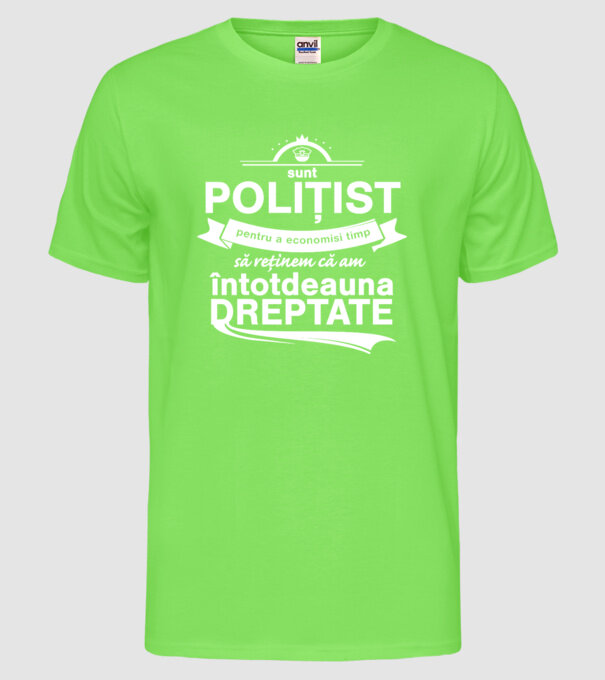 sunt polițist - pentru a economisi timp, să reținem că am întotdeauna dreptate model verde neon pe tricou