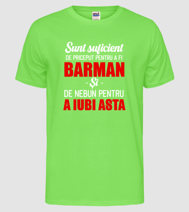 Sunt suficient de priceput pentru a fi BARMAN și suficient de nebun pentru a iubi asta model verde neon pe tricou