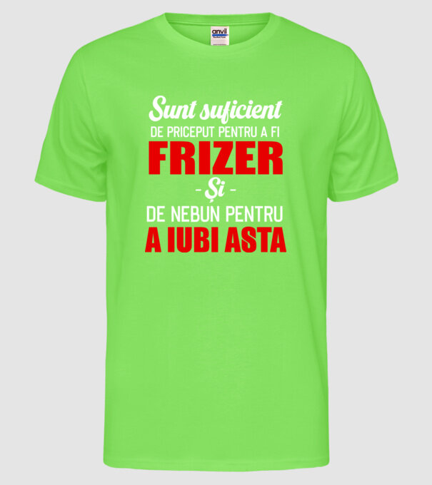 Sunt suficient de priceput pentru a fi FRIZER și suficient de nebun pentru a iubi asta model verde neon pe tricou