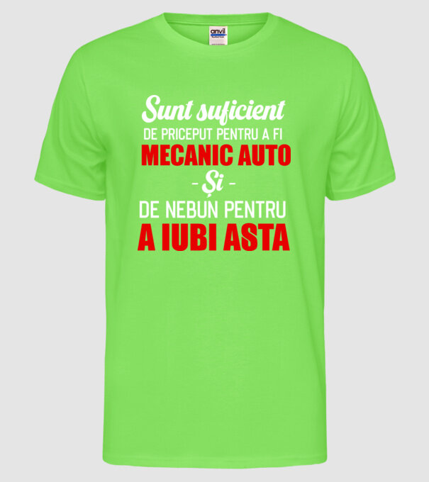 Sunt suficient de priceput pentru a fi MECANIC AUTO și suficient de nebun pentru a iubi asta model verde neon pe tricou