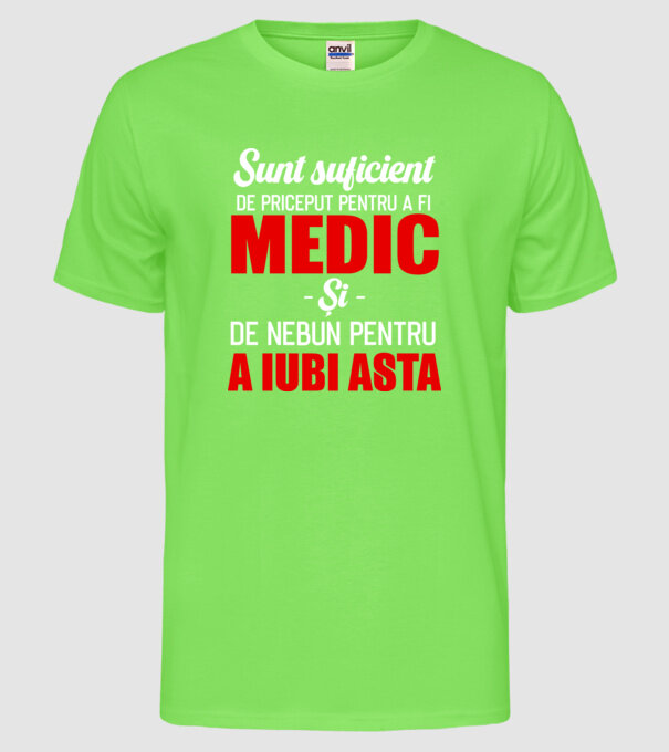 Sunt suficient de priceput pentru a fi MEDIC și suficient de nebun pentru a iubi asta model verde neon pe tricou