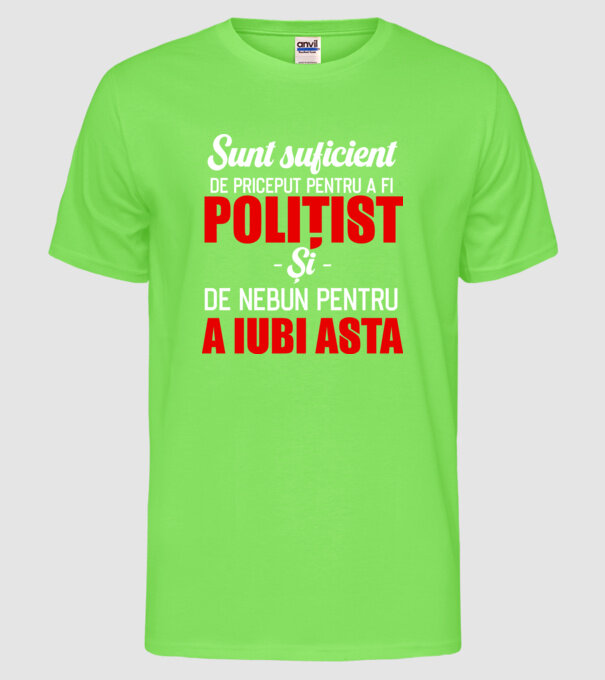 Sunt suficient de priceput pentru a fi POLIȚIST și suficient de nebun pentru a iubi asta model verde neon pe tricou