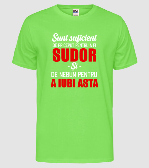 Sunt suficient de priceput pentru a fi SUDOR și suficient de nebun pentru a iubi asta model verde neon pe tricou