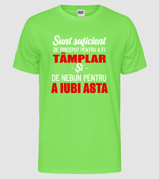 Sunt suficient de priceput pentru a fi TÂMPLAR și suficient de nebun pentru a iubi asta model verde neon pe tricou