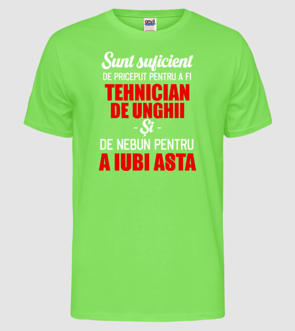 Sunt suficient de priceput pentru a fi TEHNICIAN DE UNGHII și suficient de nebun pentru a iubi asta model verde neon pe tricou