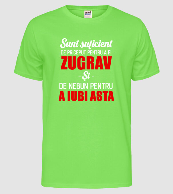 Sunt suficient de priceput pentru a fi ZUGRAV și suficient de nebun pentru a iubi asta model verde neon pe tricou
