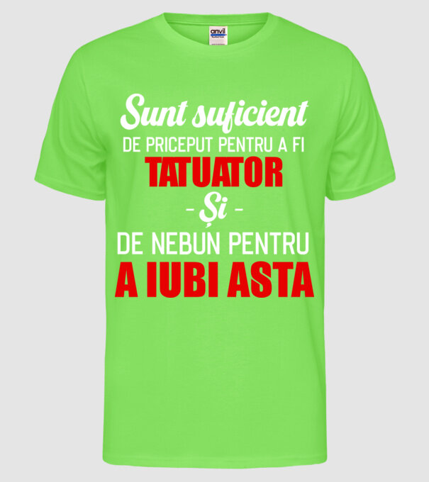 sunt suficient de priceput pentru a fi tatuator și suficient de nebun pentru a iubi asta model verde neon pe tricou