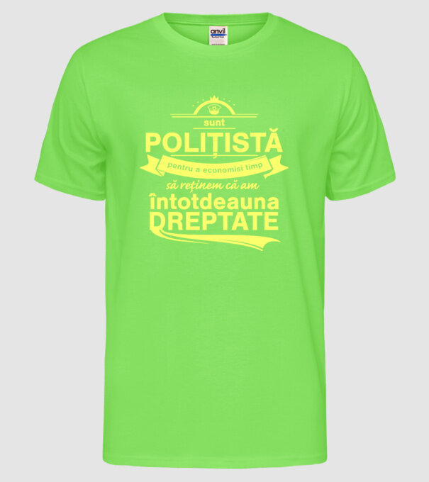 sunt sunt polițistă, pentru a economisi timp, să reținem că am întotdeauna dreptate model verde neon pe tricou
