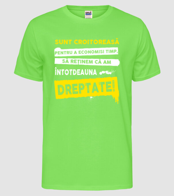 Sunt croitoreasă, pentru a economisi timp, să reținem că am întotdeauna dreptate! model verde neon pe tricou