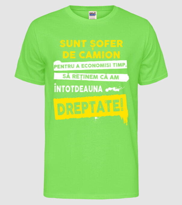 Sunt șofer de camion, pentru a economisi timp, să reținem că am întotdeauna dreptate! model verde neon pe tricou