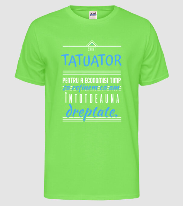 sunt tatuator, pentru a economisi timp, să reținem că am întotdeauna dreptate model verde neon pe tricou