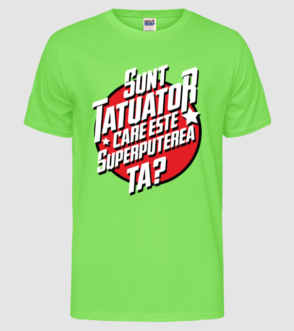 sunt tatuator, care este superputerea ta ta? model verde neon pe tricou