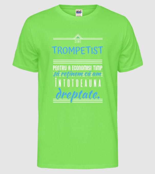 sunt trompetist, pentru a economisi timp, să reținem că am întotdeauna dreptate! model verde neon pe tricou