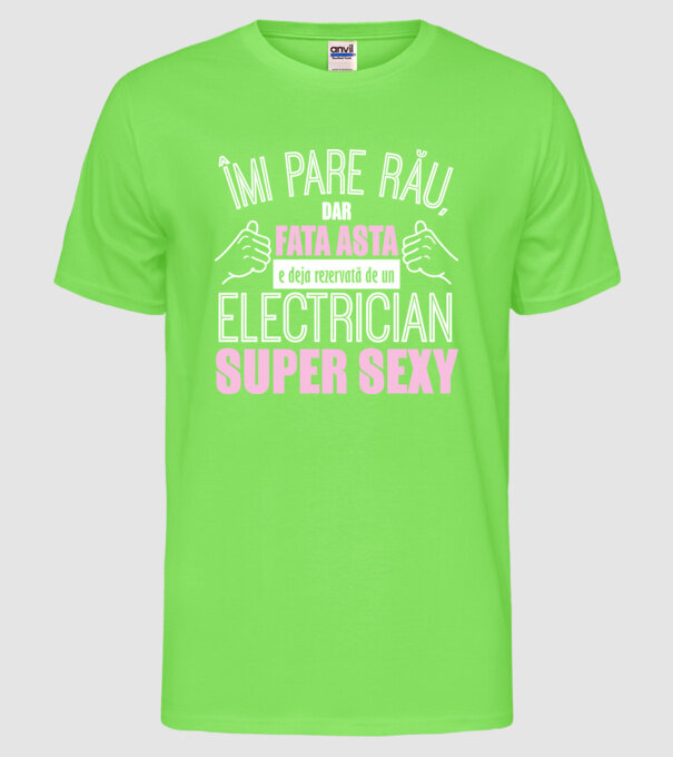 Îmi pare rău, dar fata asta e deja rezervată de un ELECTRICIAN super sexy model verde neon pe tricou