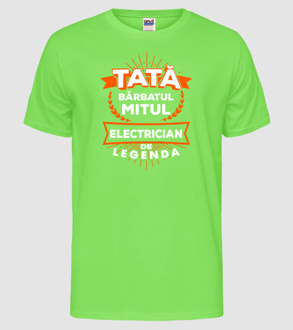 Tată - bărbatul, mitul, electrician de legendă model verde neon pe tricou