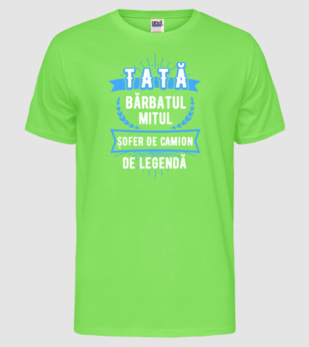 TATĂ - bărbatul, mitul, ȘOFER DE CAMION de legendă model verde neon pe tricou
