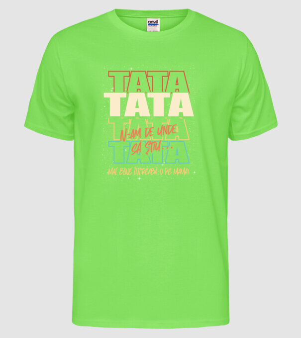 Tata N-am de unde să știu model verde neon pe tricou