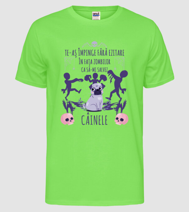 te-aș împinge fără ezitare în fața zombilor ca să-mi salvez câinele model verde neon pe tricou