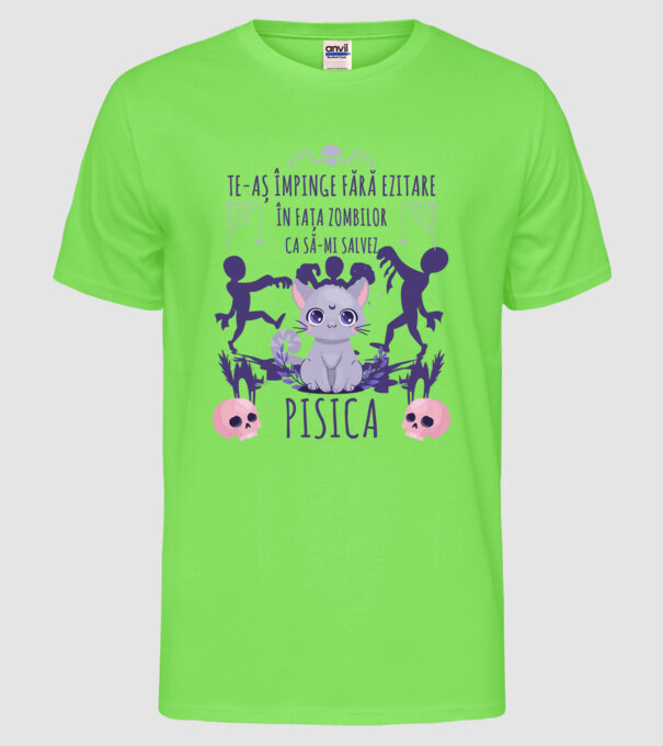 te-aș împinge fără ezitare în fața zombilor ca să-mi salvez pisica model verde neon pe tricou