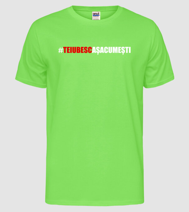Te iubesc așa cum ești model verde neon pe tricou