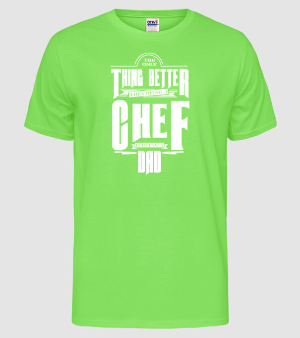The only thing better then bing a chef is being a dad model verde neon pe tricou