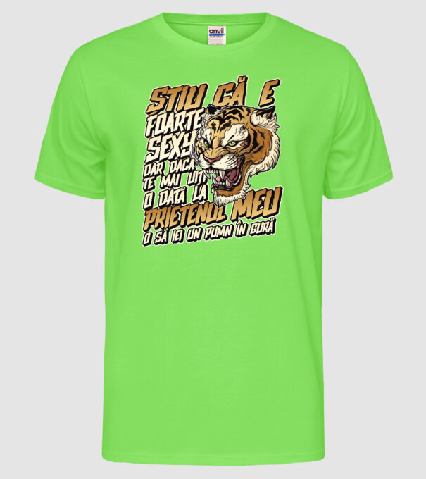 Știu că e foarte sexy, dar dacă te mai uiți o dată la prietenul meu, o să iei un pumn în gură model verde neon pe tricou