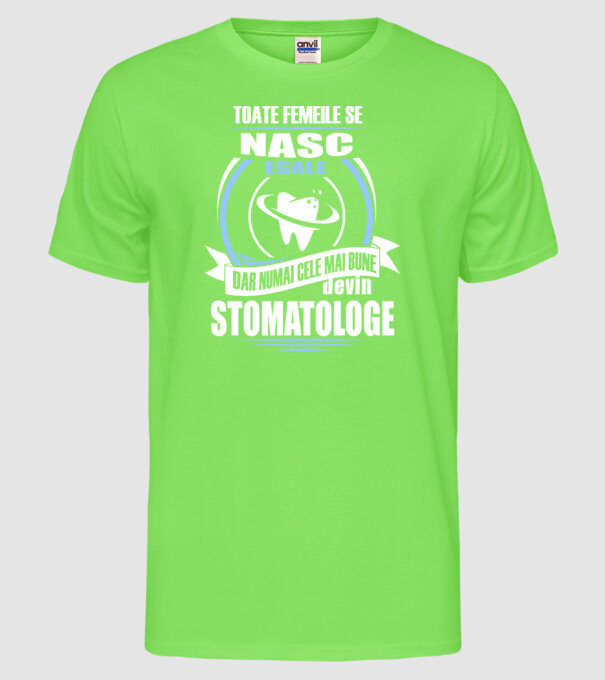 Toate femeile se nasc egale, dar numai cele mai bune devin stomatologe model verde neon pe tricou