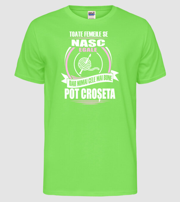 Toate femeile se nasc egale, dar numai cele mai bune pot croșeta model verde neon pe tricou