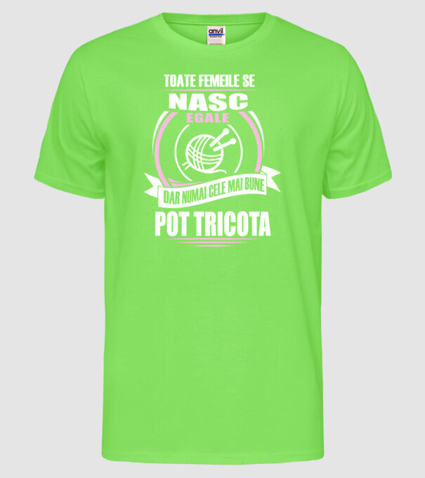 Toate femeile se nasc egale, dar numai cele mai bune pot tricota model verde neon pe tricou