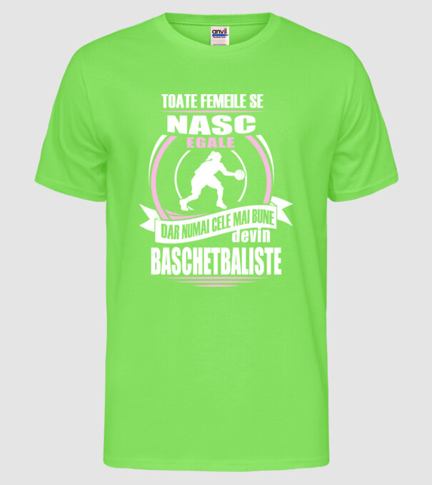 Toate femeile se nasc egale, dar numai cele mai bune devin baschetbaliste model verde neon pe tricou