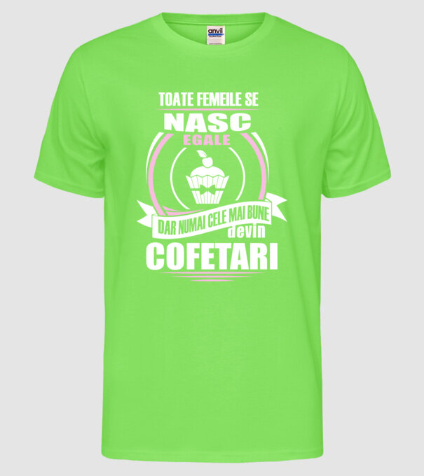 Toate femeile se nasc egale, dar numai cele mai bune devin cofetari model verde neon pe tricou