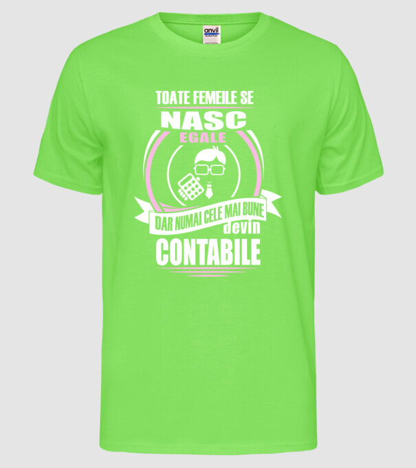 Toate femeile se nasc egale, dar numai cele mai bune devin contabile model verde neon pe tricou