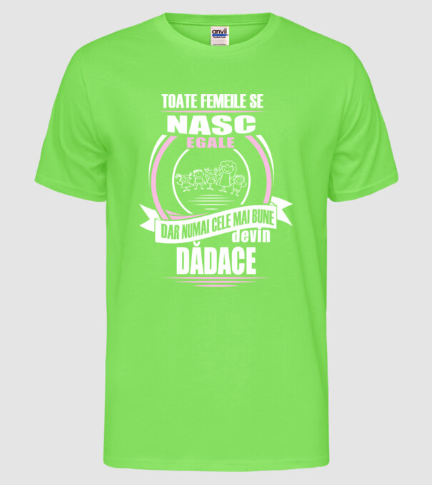 Toate femeile se nasc egale, dar numai cele mai bune devin dădace model verde neon pe tricou