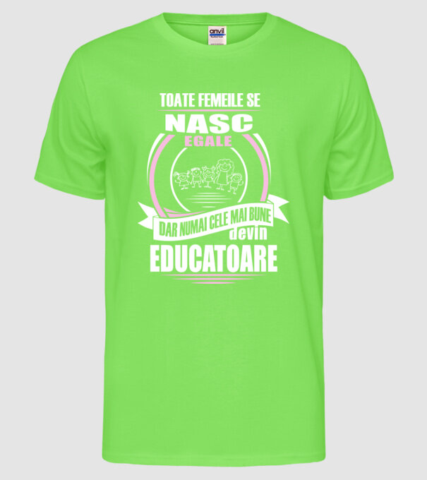 Toate femeile se nasc egale, dar numai cele mai bune devin educatoare model verde neon pe tricou