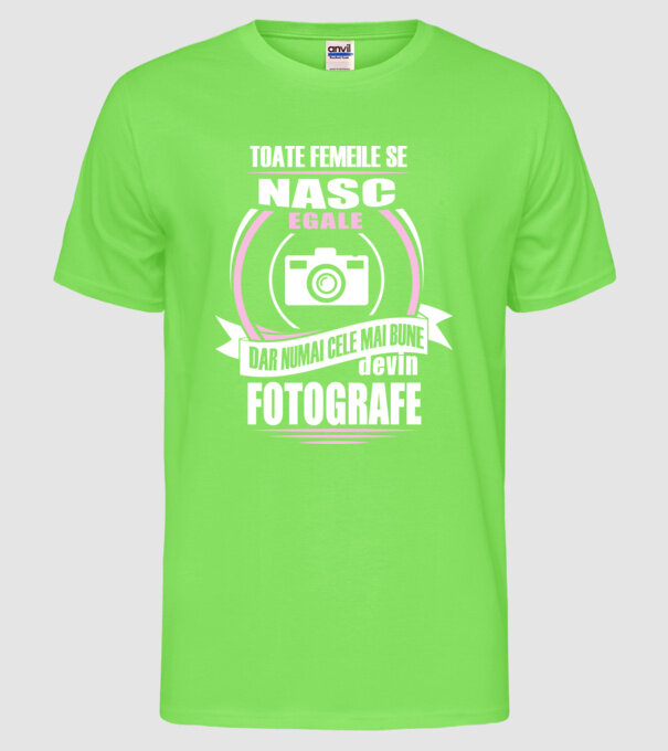 Toate femeile se nasc egale, dar numai cele mai bune devin fotografe model verde neon pe tricou