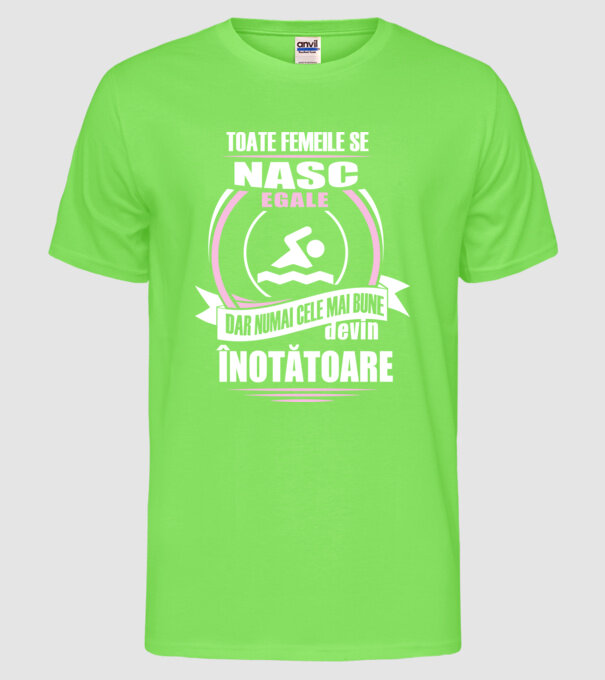 toate femeile se nasc egale, dar numai cele mai bune devin înotătoare model verde neon pe tricou