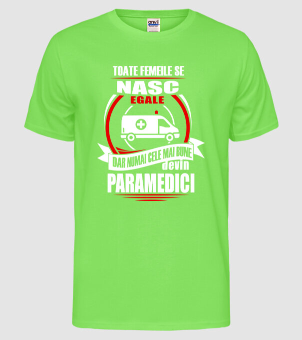Toate femeile se nasc egale, dar numai cele mai bune devin paramedici model verde neon pe tricou