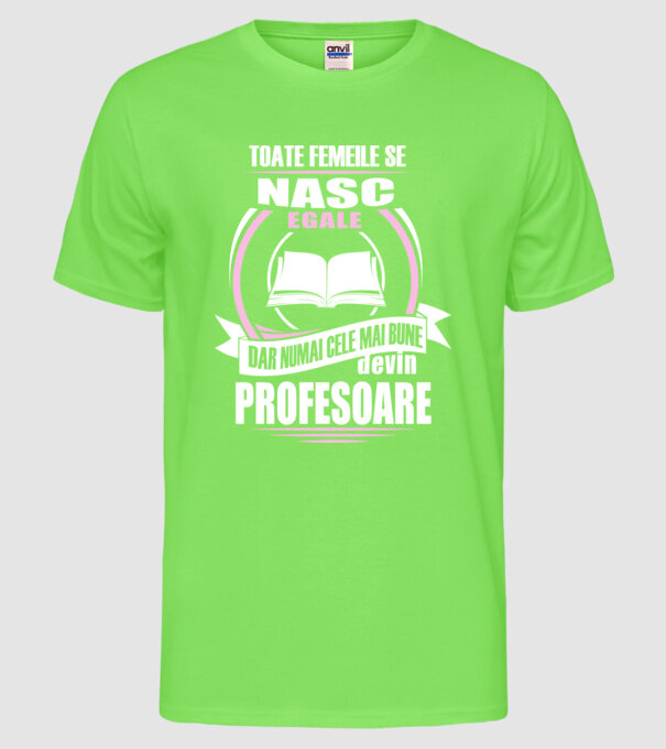 toate femeile se nasc egale, dar numai cele mai bune devin profesoare model verde neon pe tricou