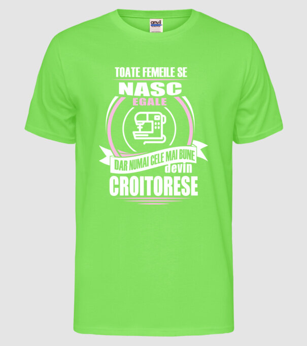 toate femeile se nasc egale, dar numai cele mai bune devin croitorese model verde neon pe tricou