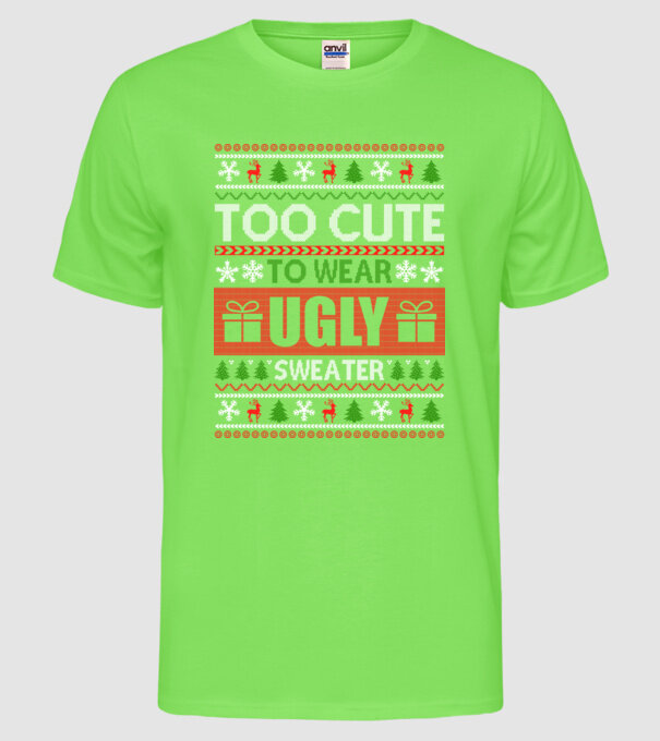 Too Cute for ugly sweater model verde neon pe tricou