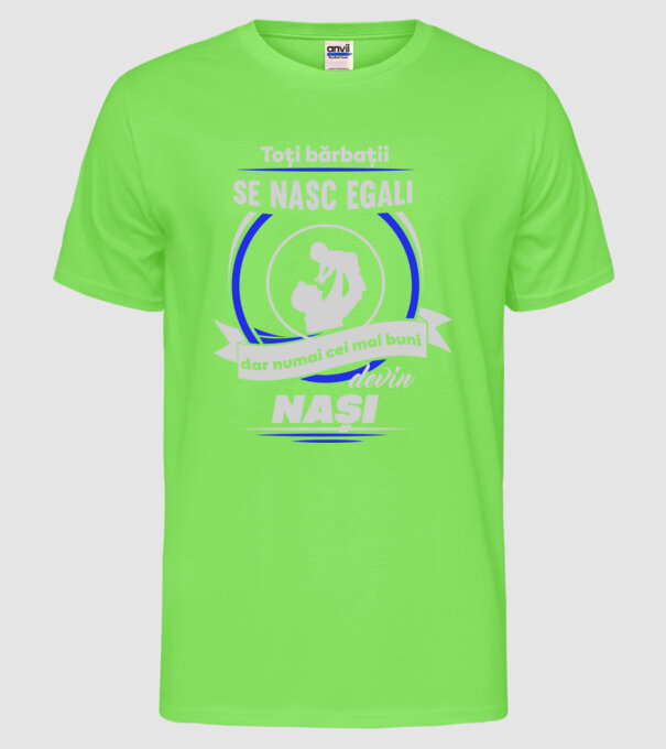 Toți bărbații se nasc egali, dar numai cei mai buni devin nași model verde neon pe tricou