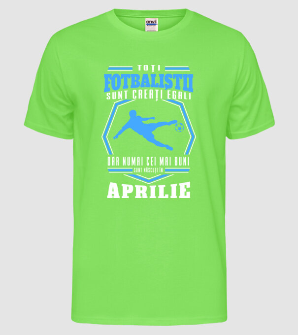 Toți fotbaliștii sunt creați egali, dar numai cei mai buni sunt născuți în aprilie model verde neon pe tricou