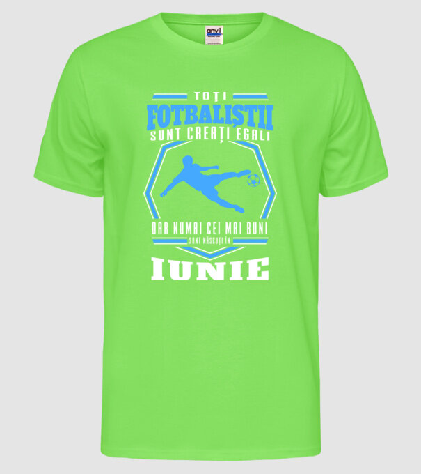 Toți fotbaliștii sunt creați egali, dar numai cei mai buni sunt născuți în iunie model verde neon pe tricou