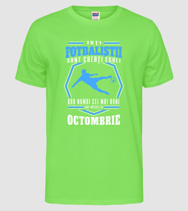 Toți fotbaliștii sunt creați egali, dar numai cei mai buni sunt născuți în octombrie model verde neon pe tricou