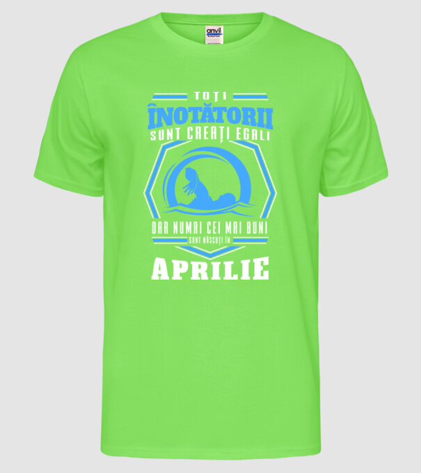 Toți înotătorii sunt creați egali, dar numai cei mai buni sunt născuți în aprilie model verde neon pe tricou
