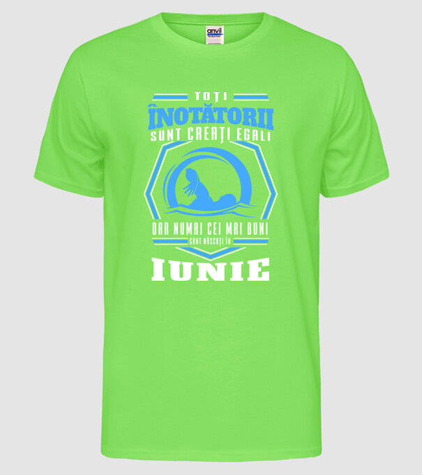 Toți înotătorii sunt creați egali, dar numai cei mai buni sunt născuți în iunie model verde neon pe tricou