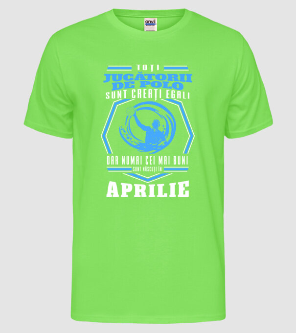 Toți jucătorii de polo sunt creați egali, dar numai cei mai buni sunt născuți în aprilie model verde neon pe tricou