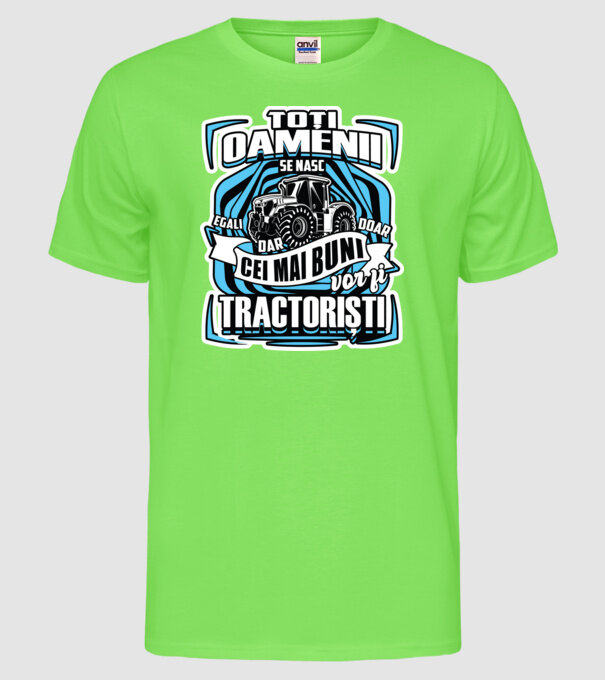 toți oamenii - se nasc egali dar doar cei mai buni vor fi tractoriști model verde neon pe tricou