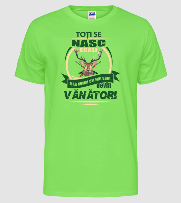 Toți se nasc egali, dar numai cei mai buni devin vânători model verde neon pe tricou
